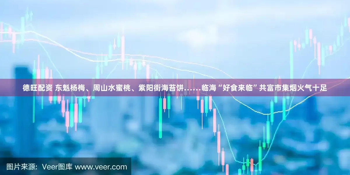 德旺配资 东魁杨梅、周山水蜜桃、紫阳街海苔饼……临海“好食来临”共富市集烟火气十足
