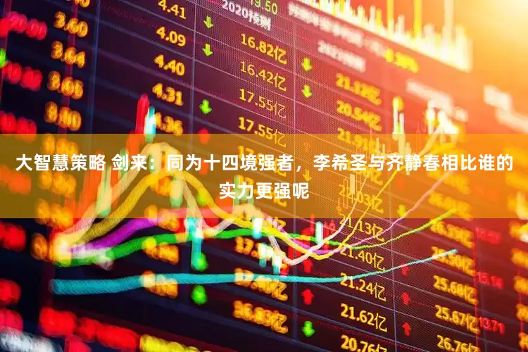 大智慧策略 剑来：同为十四境强者，李希圣与齐静春相比谁的实力更强呢